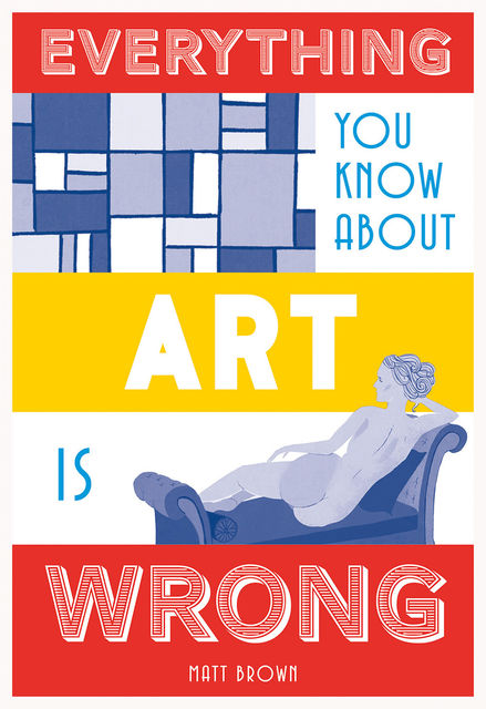Everything You Know About Art is Wrong, Matt Brown