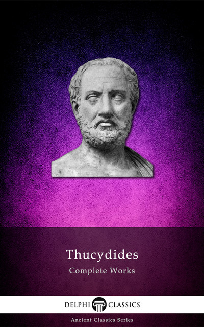 Complete Works of Thucydides (Delphi Classics), Thucydides