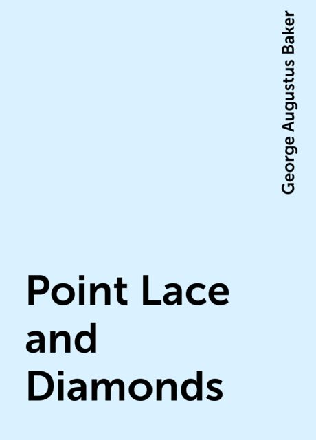 Point Lace and Diamonds, George Augustus Baker