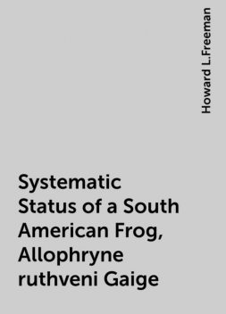 Systematic Status of a South American Frog, Allophryne ruthveni Gaige, Howard L.Freeman