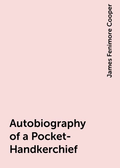 Autobiography of a Pocket-Handkerchief, James Fenimore Cooper