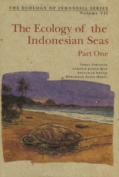 Ecology of the Indonesian Seas Part One, Anmarie J. Mah, Anugerah Nontji, Mohammad Kasim Moosa, Tomas Tomascik