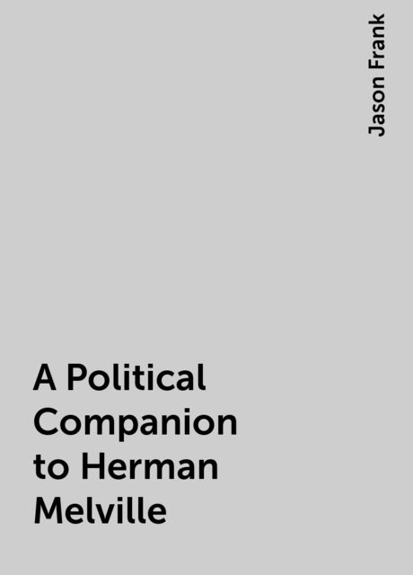 A Political Companion to Herman Melville, Jason Frank