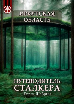 Иркутская область. Путеводитель сталкера, Борис Шабрин