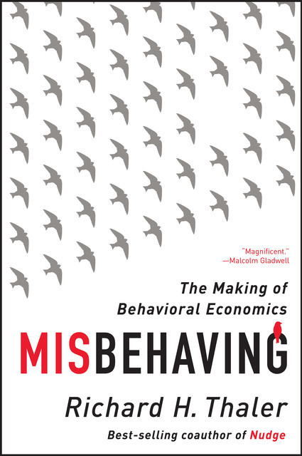 Misbehaving: The Making of Behavioral Economics, Richard Thaler