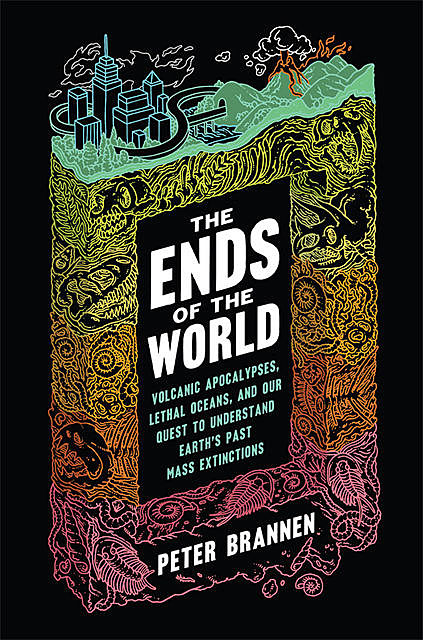 The Ends of the World, Peter Brannen