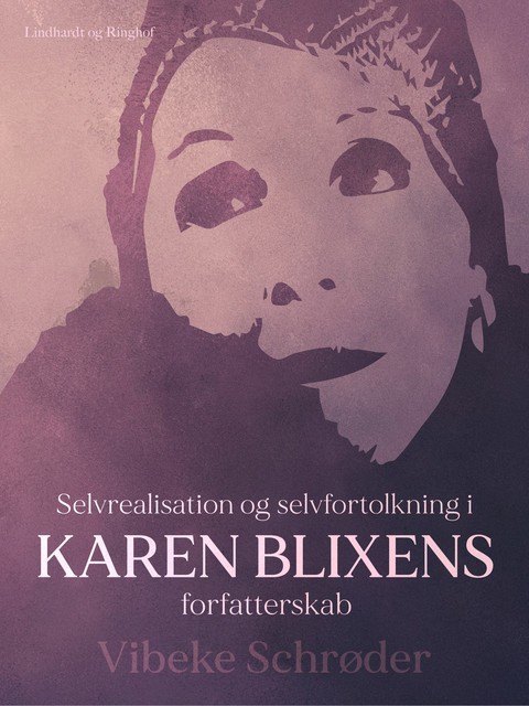 Selvrealisation og selvfortolkning i Karen Blixens forfatterskab, Vibeke Schrøder