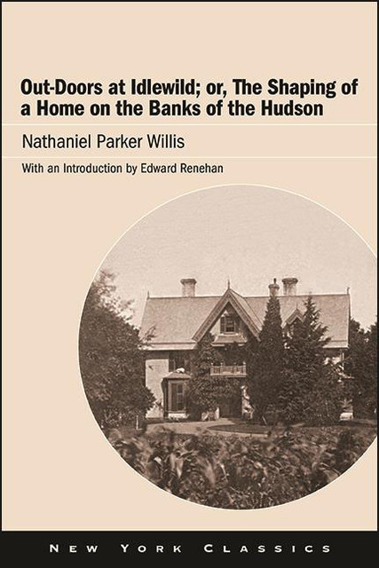 Out-Doors at Idlewild; or, The Shaping of a Home on the Banks of the Hudson, Nathaniel Parker Willis