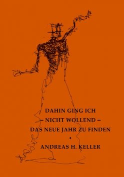 dahin ging ich – nicht wollend – das neue jahr zu finden, Andreas Keller