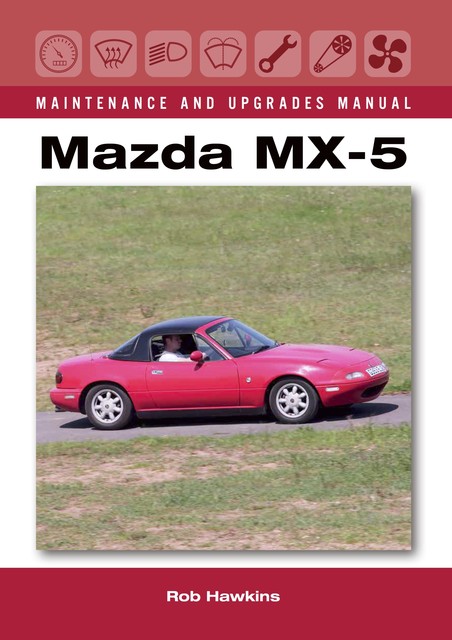 Mazda MX-5 Maintenance and Upgrades Manual, Rob Hawkins