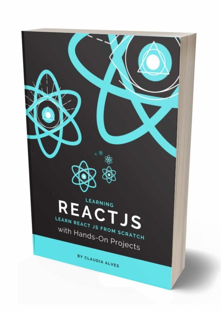 Learning React js: Learn React JS From Scratch with Hands-On Projects, 2nd Edition, Claudia Alves