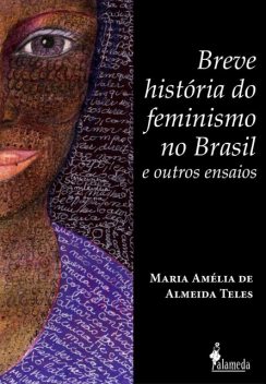 Breve história do feminismo no Brasil e outros ensaios, Maria Amélia de Almeida Teles