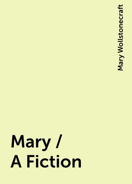 Mary / A Fiction, Mary Wollstonecraft