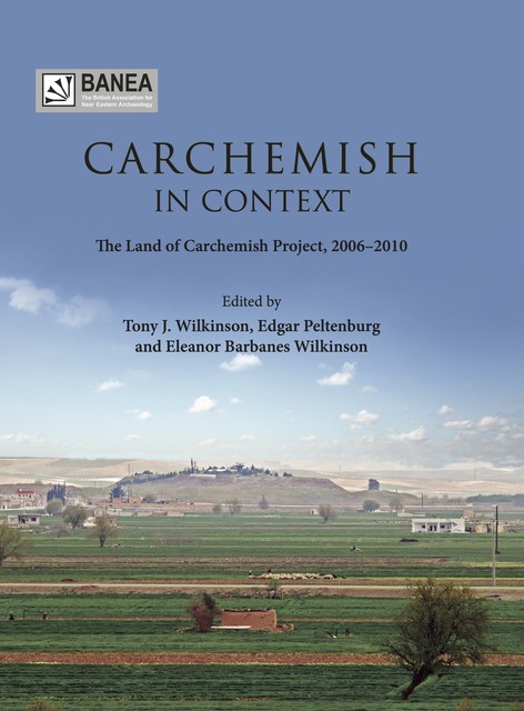Carchemish in Context, Edgar Peltenburg, Eleanor Barbanes Wilkinson, T.J. Wilkinson
