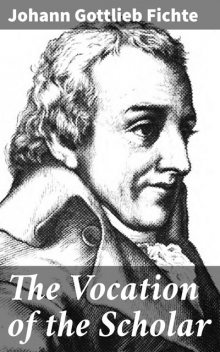 The Vocation of the Scholar, Johann Gottlieb Fichte