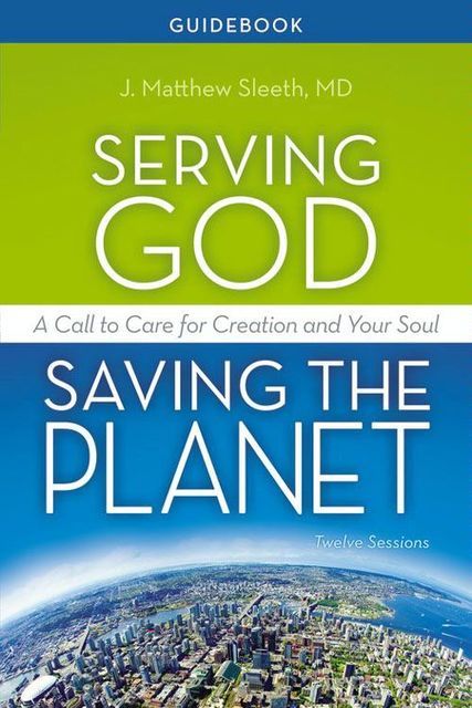 Serving God, Saving the Planet Guidebook, J. Matthew Sleeth