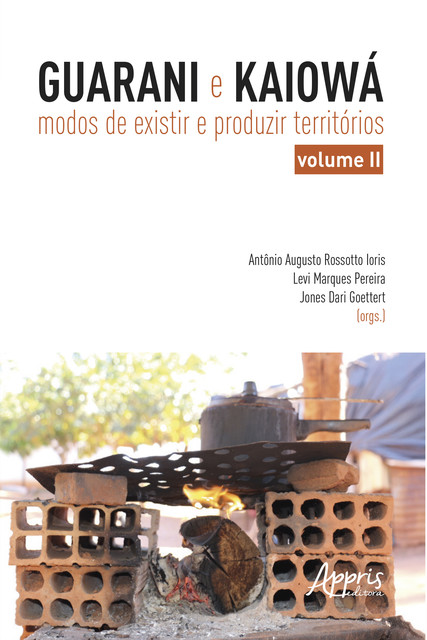 Guarani e Kaiowá: Modos de Existir e Produzir Territórios – Vol. II, Antonio Augusto Rossotto Ioris, Jones Dari Goettert, Levi Marques Pereira
