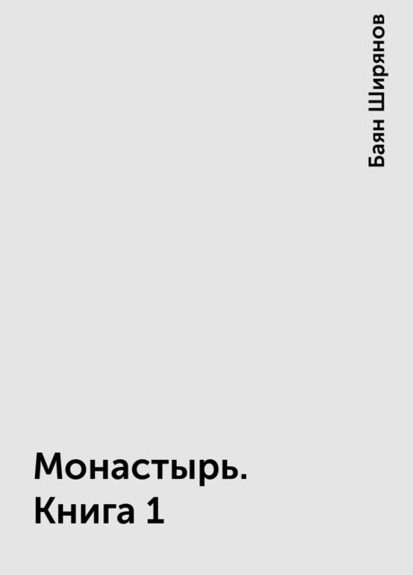 Монастырь. Книга 1, Баян Ширянов