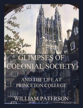 Glimpses of colonial society and the life at Princeton College, William Paterson