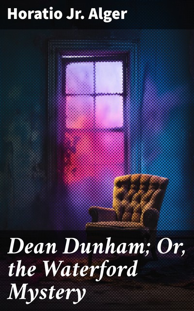 Dean Dunham; Or, the Waterford Mystery, J.R., Horatio Alger