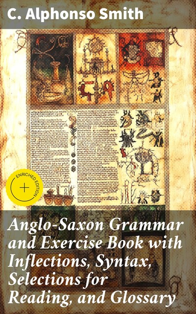 Anglo-Saxon Grammar and Exercise Book with Inflections, Syntax, Selections for Reading, and Glossary, C.Alphonso Smith