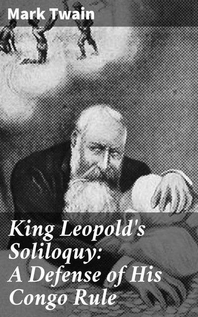 King Leopold's Soliloquy: A Defense of His Congo Rule, Mark Twain