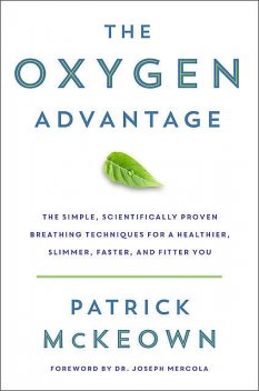 The Oxygen Advantage: The Simple, Scientifically Proven Breathing Techniques for a Healthier, Slimmer, Faster, and Fitter You, Patrick McKeown