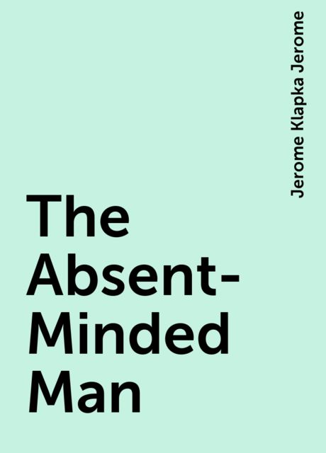 The Absent-Minded Man, Jerome Klapka Jerome