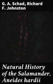 Natural History of the Salamander, Aneides hardii, Richard F.Johnston, G.A. Schad