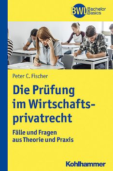 Die Prüfung im Wirtschaftsprivatrecht, Peter Fischer