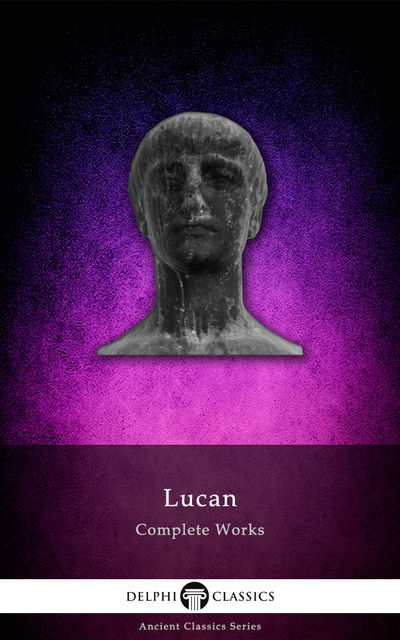 Complete Works of Lucan (Delphi Classics), Lucan