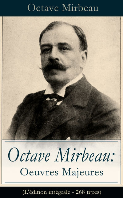 Octave Mirbeau: Oeuvres Majeures (L'édition intégrale – 268 titres), Octave Mirbeau