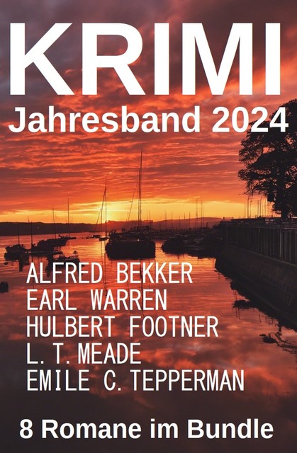 Der Krimi Jahresband 2024: 8 Romane im Bundle, Alfred Bekker, Earl Warren, Emile C. Tapperman, Hulbert Footner, L.T. Meade