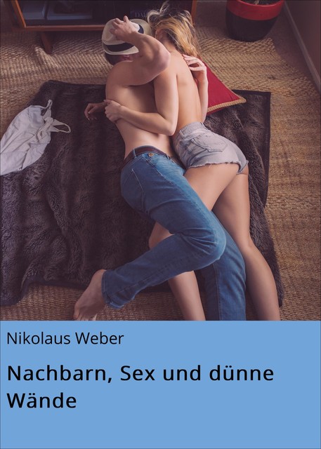 Nachbarn, Sex und dünne Wände, Nikolaus Weber