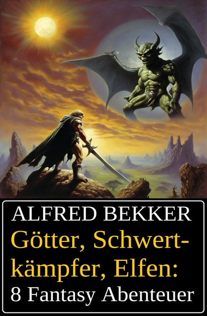 Götter, Schwertkämpfer, Elfen: 8 Fantasy Abenteuer, Alfred Bekker