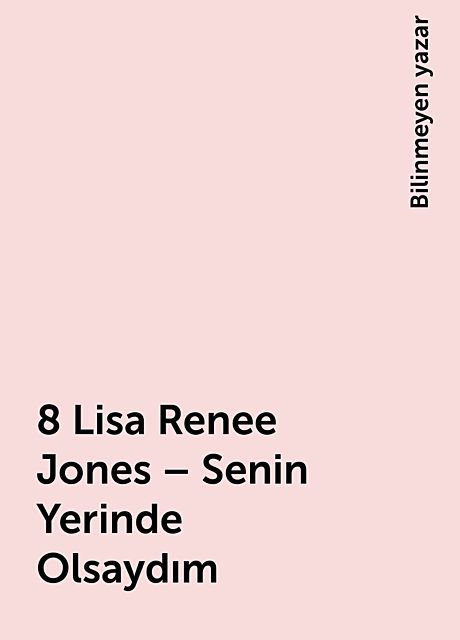 8 Lisa Renee Jones – Senin Yerinde Olsaydım, Bilinmeyen yazar