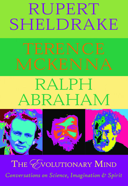 The Evolutionary Mind, Rupert Sheldrake, Terence Mckenna, Ralph Abraham