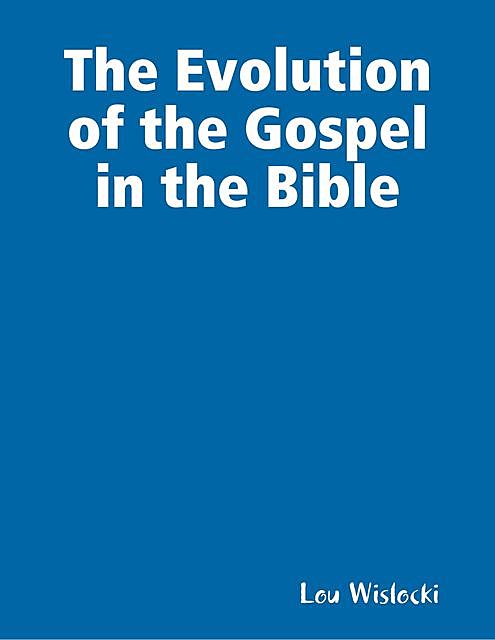 The Evolution of the Gospel in the Bible, Lou Wislocki