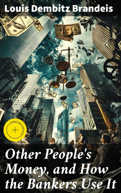 Other People's Money, and How the Bankers Use It, Louis Dembitz Brandeis