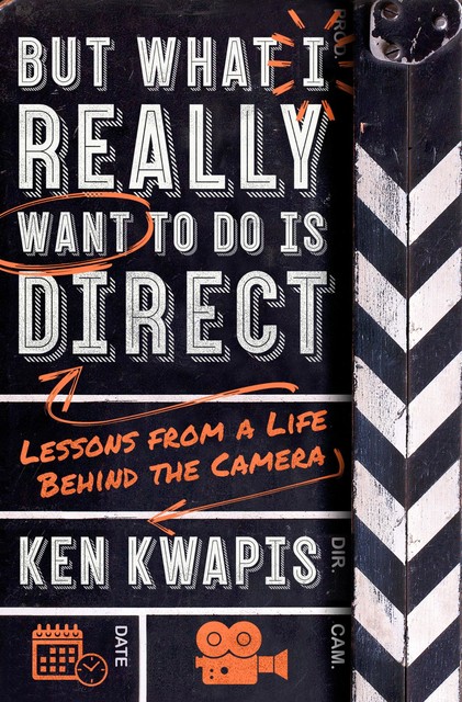 But What I Really Want to Do Is Direct, Ken Kwapis