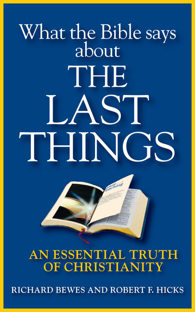 What the Bible Says about the Last Things, Richard Bewes, Robert Hicks