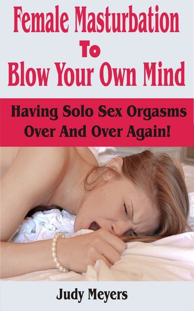 Female Masturbation To Blow Your Own Mind, Judy Meyers