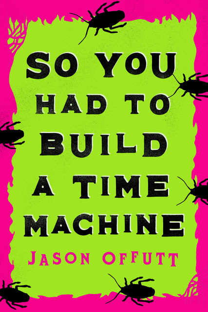So You Had to Build a Time Machine, Jason Offutt