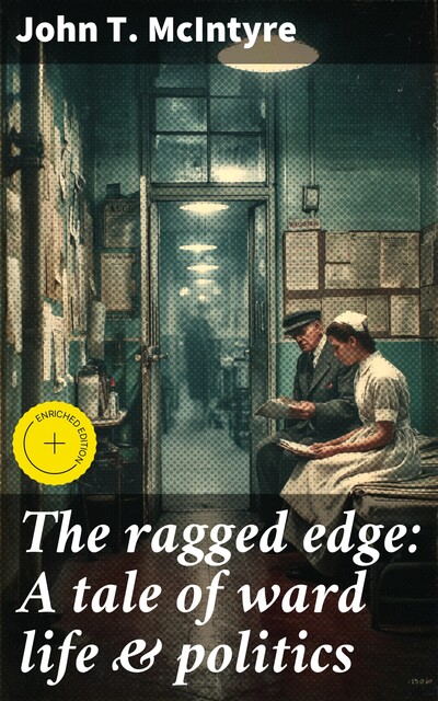 The ragged edge: A tale of ward life & politics, John T.McIntyre