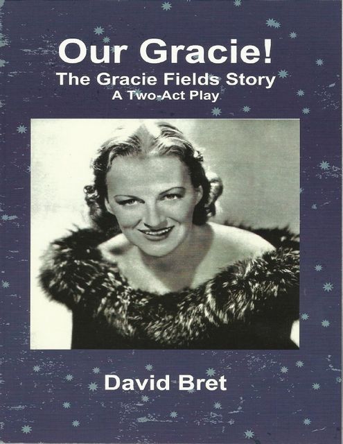 Our Gracie: The Gracie Fields Story: A Two-Act Play, David Bret