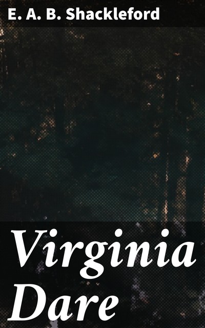 Virginia Dare, E.A. B. Shackleford