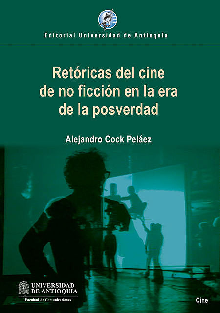 Retóricas del cine de no ficción en la era de la posverdad, Alejandro Cock Peláez