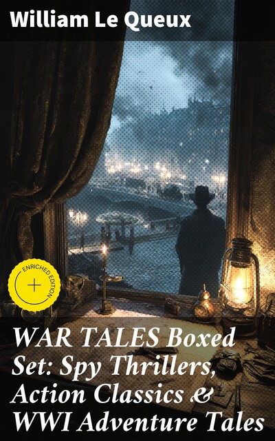 WAR TALES Boxed Set: Spy Thrillers, Action Classics & WWI Adventure Tales, William Le Queux