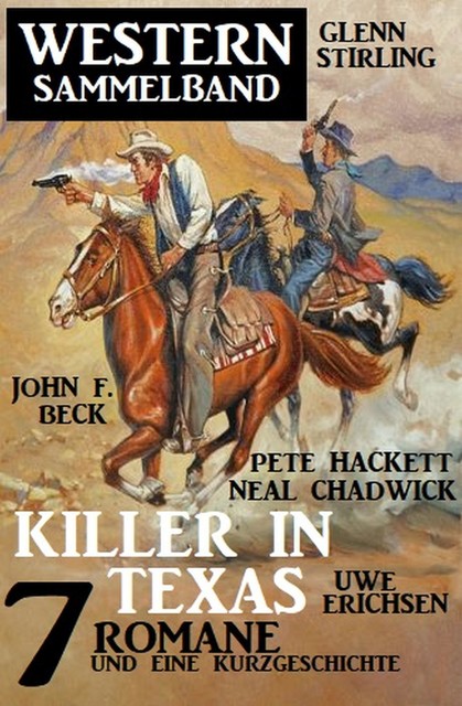 Killer in Texas: Western Sammelband 7 Romane und eine Kurzgeschichte, John F. Beck, Pete Hackett, Glenn Stirling, Uwe Erichsen, Neal Chadwick