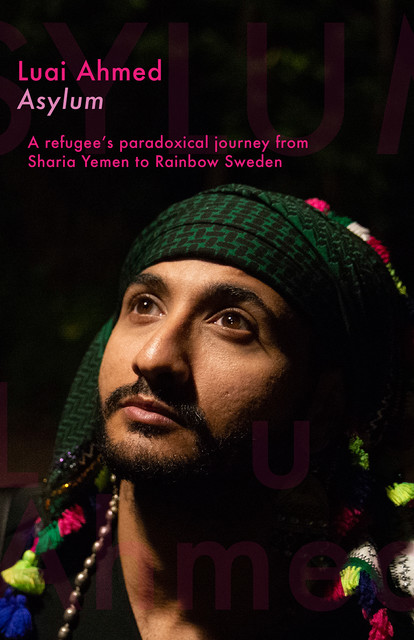 Asylum: A refugee's paradoxical journey from Sharia Yemen to Rainbow Sweden, Luai Ahmed